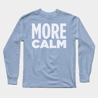 MORE CALM! Long Sleeve T-Shirt